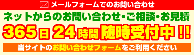 お問い合わせ・ご相談・お見積はメールフォームからお気軽にどうぞ！365日24時間随時受付中！