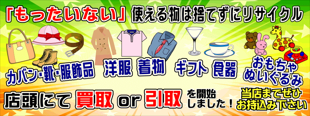 無料引取りリサイクル「もったいない！」キャンペーン実施中！カバン・靴・洋服・食器・ぬいぐるみ・おもちゃなど「無料」でお引取りします!!