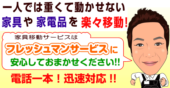 一人では重くて動かせない家具や家電品を楽々移動！家具移動サービスはフレッシュマンサービスに安心してお任せ下さい!!